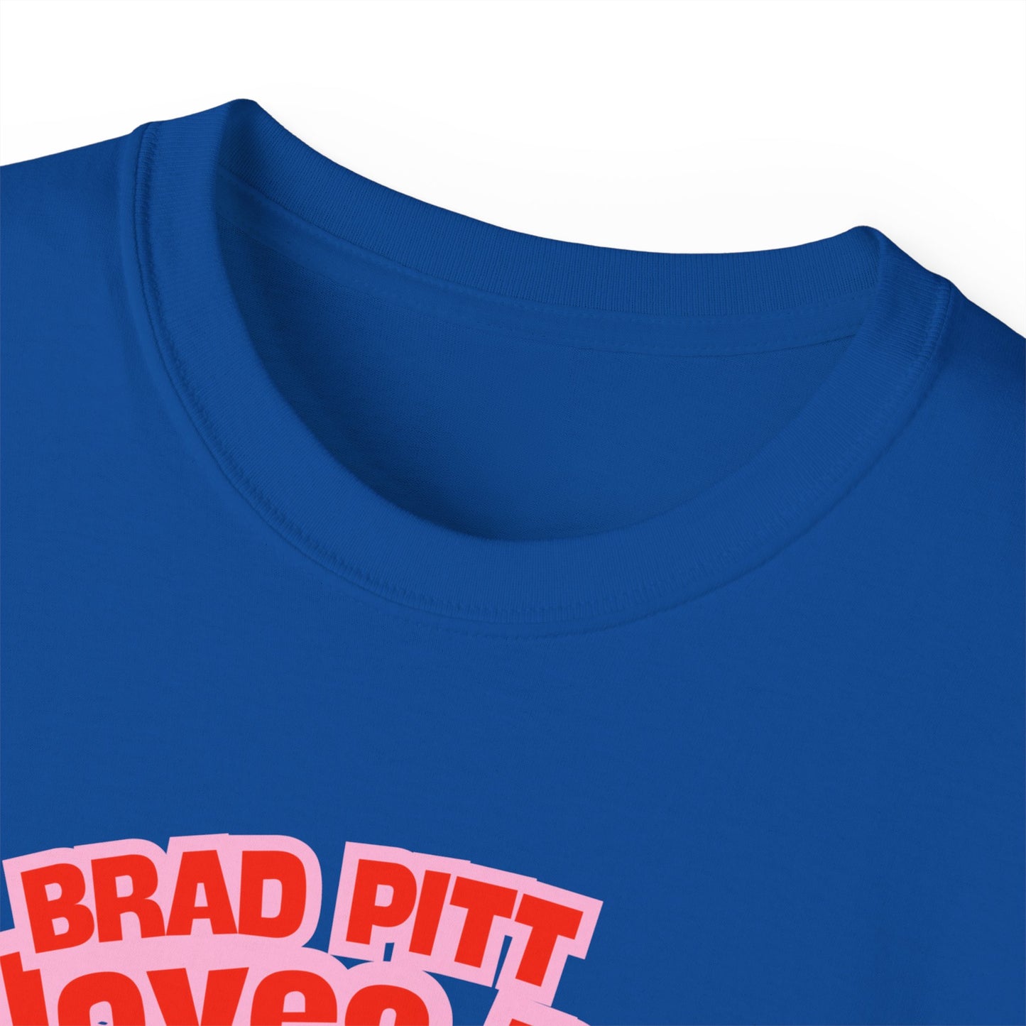 Brad Pitt loves me - Unisex Ultra Cotton White, Blue or Black Tee