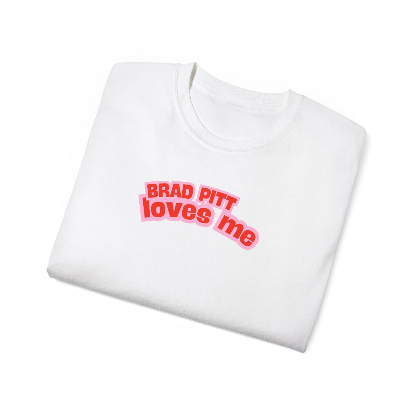 Brad Pitt loves me - Unisex Ultra Cotton White, Blue or Black Tee