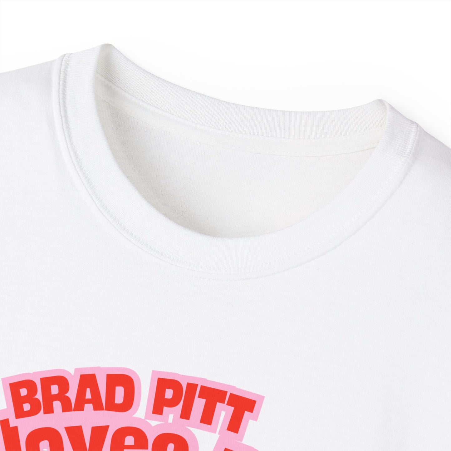 Brad Pitt loves me - Unisex Ultra Cotton White, Blue or Black Tee